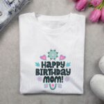 Tricou "Happy birthday mom"