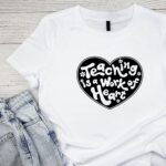 Tricou "Teaching is a work of heart"